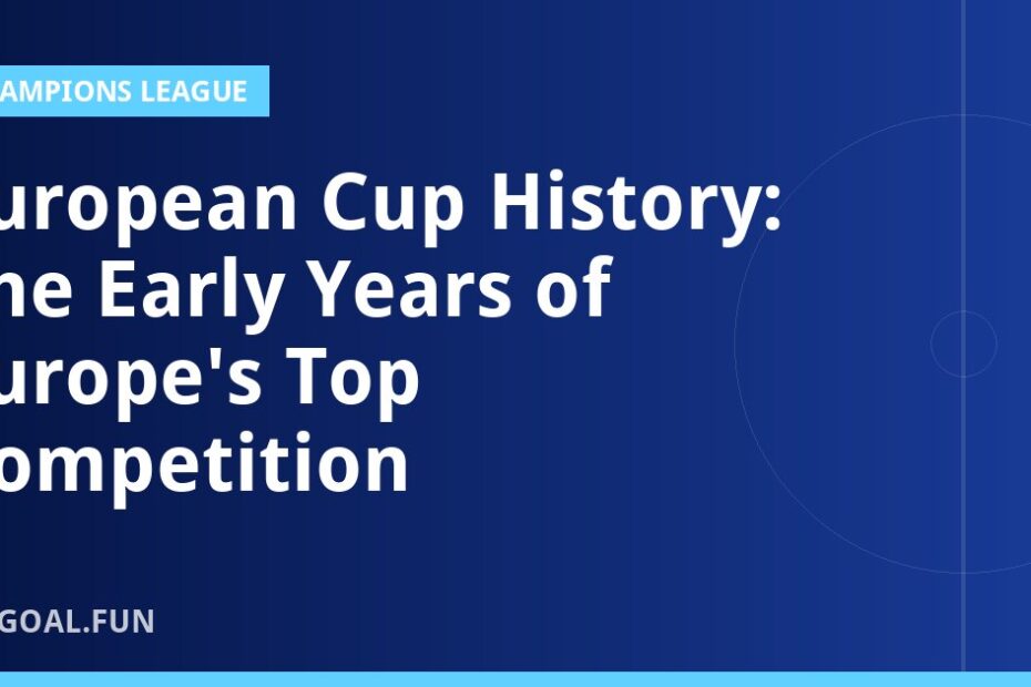European Cup History: The Early Years of Europe's Top Competition