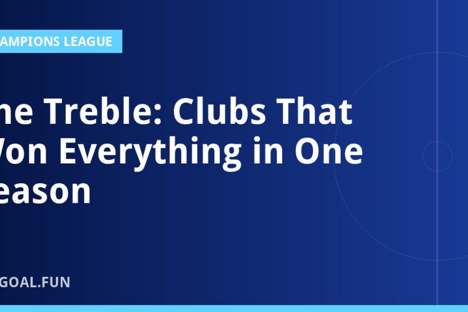 The Treble: Clubs That Won Everything in One Season