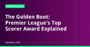 The Golden Boot: Premier League's Top Scorer Award Explained