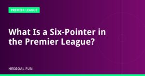 What Is a Six-Pointer in the Premier League?